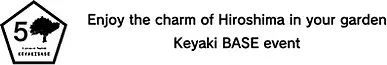 enjoy the charm of Hiroshima in your garden Keyaki BASE event